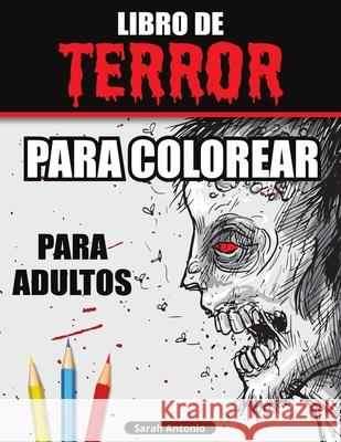 Libro de Terror para Colorear para Adultos: Libro para colorear de miedo, Libro para colorear de terror para relajarse y aliviar el estrés Antonio, Sarah 9781915015761 Believe@create Publisher