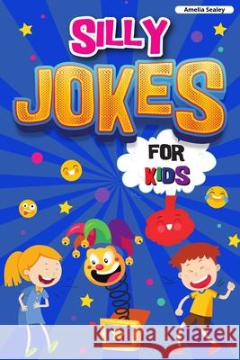 Silly Jokes for Kids: Book of Jokes for Kids, Hilarious Jokes That Will Make You Laugh Out Loud Amelia Sealey 9781915015952 Amelia Sealey