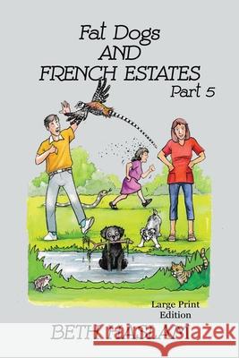 Fat Dogs and French Estates, Part 5 - LARGE PRINT Beth Haslam 9781915024183 Ant Press UK