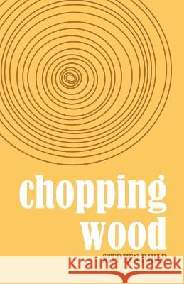 Chopping Wood: The Best Poetry of Stephen Philp, 2008 to 2021 Stephen Philp 9781915025036 Universe Press
