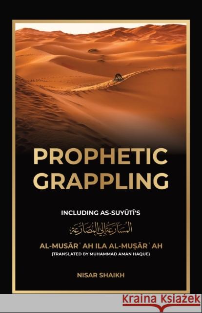 Prophetic Grappling: Including as-Suyuti's al-Musārʿah ilā al-Muṣārʿah Nisar Shaikh 9781915025159 Beacon Books and Media Ltd