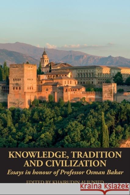 Knowledge, Tradition and Civilization: Essays in honour of Professor Osman Bakar Khairudin Aljunied 9781915025418 Beacon Books