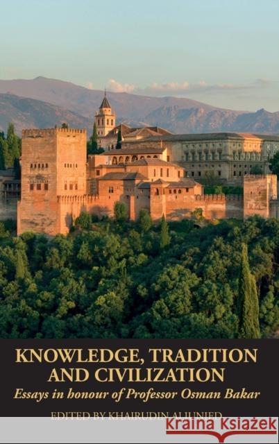 Knowledge, Tradition and Civilization: Essays in honour of Professor Osman Bakar Khairudin Aljunied 9781915025425 Beacon Books