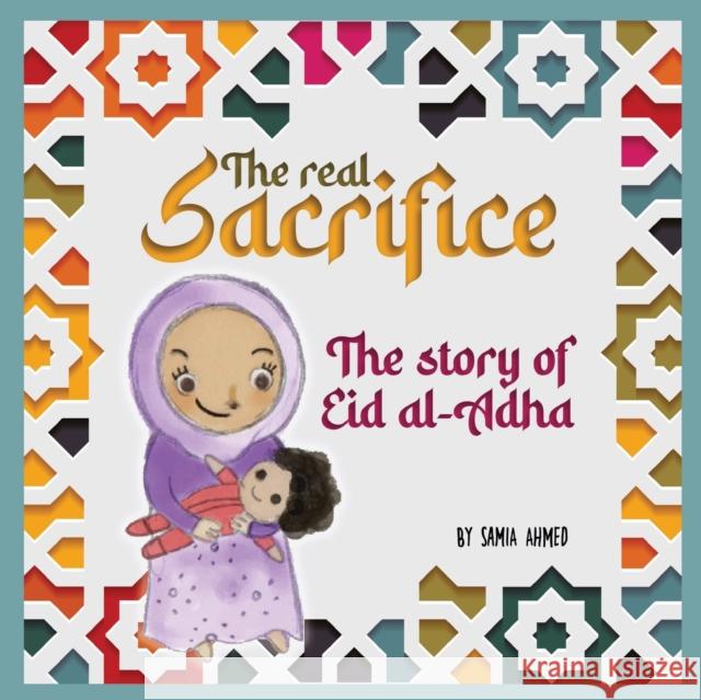 The Real Sacrifice: The Story of Eid al-Adha Samia Ahmed 9781915025708