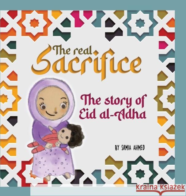 The Real Sacrifice: The Story of Eid al-Adha Samia Ahmed 9781915025715