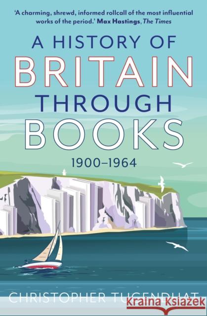 A History of Britain Through Books: 1900-1964 Christopher Tugendhat 9781915036803 Whitefox Publishing Ltd