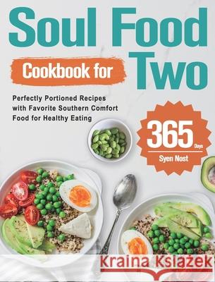 Soul Food Cookbook for Two: 365-Day Perfectly Portioned Recipes with Favorite Southern Comfort Food for Healthy Eating Syen Nost 9781915038692 Dack Lin