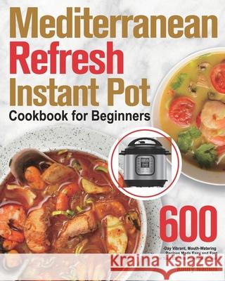Mediterranean Refresh Instant Pot Cookbook for Beginners: 600-Day Vibrant, Mouth-Watering Recipes Made Easy and Fast for Your Electric Pressure Cooker Kodry Namos 9781915038906 Birsa Ty