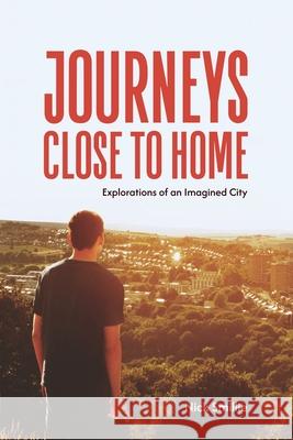 Journeys Close to Home: Explorations of an Imagined City Nick Smillie 9781915045461