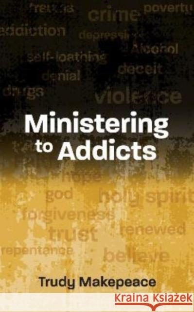 Ministering to Addicts Trudy Makepeace 9781915046239 Malcolm Down Publishing