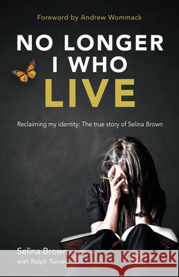 No Longer I Who Live: Reclaiming My Identity Selina Brown Ralph Turner 9781915046796