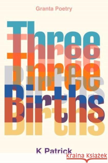 Three Births K Patrick 9781915051097 Granta Publications Ltd
