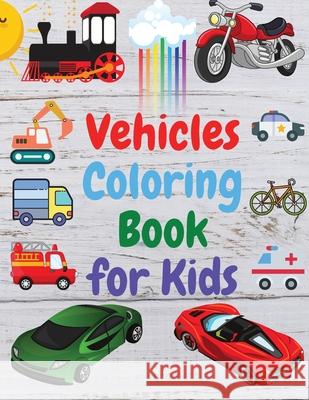 Vehicles Coloring Book for Kids: Amazing Book of Cars, Trucks, Planes and many other, Activity Book for Preschooler, Toddlers Manlio Venezia 9781915061058