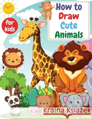 How to Draw Cute Animals for kids: Drawning for kids ages 4-8. 8-12 Creative Exercises for Little Hands with Big Imaginations Venezia, Manlio 9781915061119 Manlio Venezia