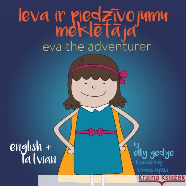 Eva the Adventurer. Ieva ir piedzīvojumu meklētāja: Bilingual Book: English + Latviešu Valoda (Latvian) Elly Gedye 9781915064097 Books for Wednesdays