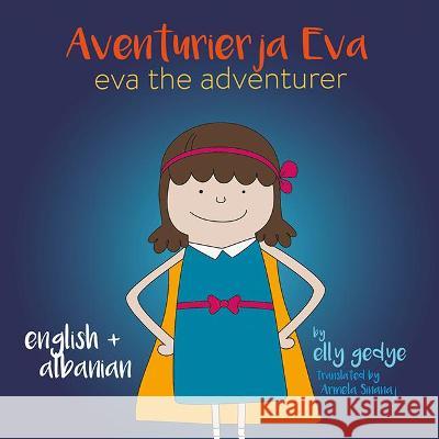 Eva the Adventurer. Aventurierja Eva: Bilingual Book - English and Shqip (Albanian) Elly Gedye, Armela Sinanaj 9781915064134 Books for Wednesdays