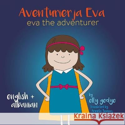 Eva the Adventurer. Aventurierja Eva: Bilingual Book - English and Shqip (Albanian) Elly Gedye, Armela Sinanaj 9781915064134