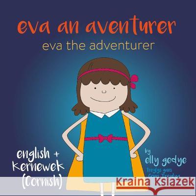 Eva the Adventurer. Eva an Aventurer: Dual Language Book: English + Kernewek (Cornish) Elly Gedye 9781915064196 Books for Wednesdays