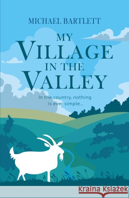 My Village in the Valley: In the country, nothing is ever simple Michael Bartlett 9781915067005