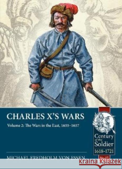 Charles X's Wars Volume 2: The Wars in the East, 1655-1657 Michael Fredholm Von Essen 9781915070302 Helion & Company