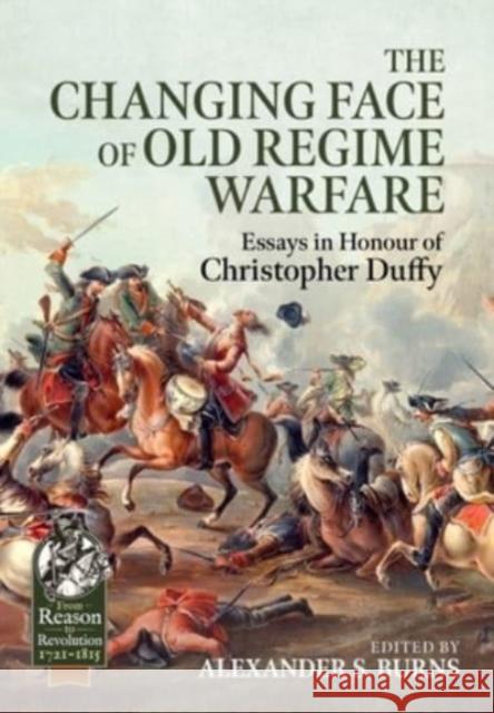 The Changing Face of Old Regime Warfare: Essays in Honour of Christopher Duffy Alexander S. Burns 9781915070388