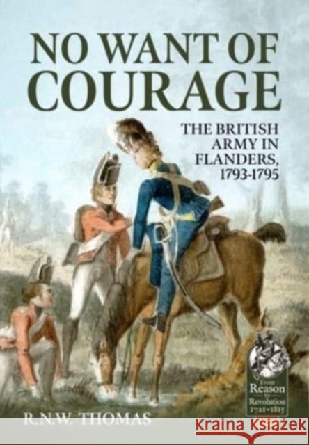 No Want of Courage: The British Army in Flanders, 1793-1795 R.N.W. Thomas 9781915070401 Helion & Company