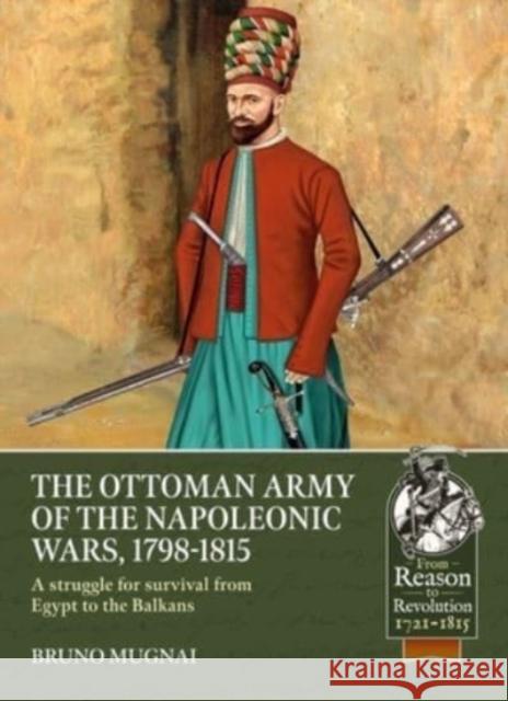 The Ottoman Army of the Napoleonic Wars, 1798-1815: A Struggle for Survival from Egypt to the Balkans Bruno Mugnai 9781915070487 Helion & Company