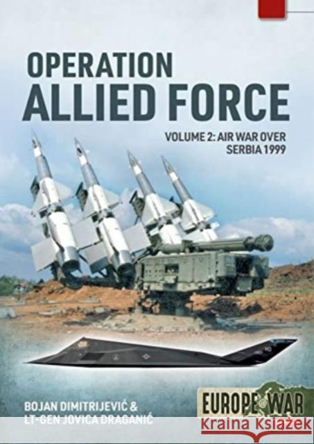 Operation Allied Force Volume 2: Air War Over Serbia, 1999 Jovica Draganic 9781915070654 Helion & Company