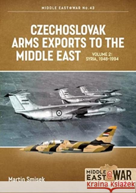 Czechoslovak Arms Exports to the Middle East Volume 2: Syria, 1948-1989 Martin Smisek 9781915070784 Helion & Company