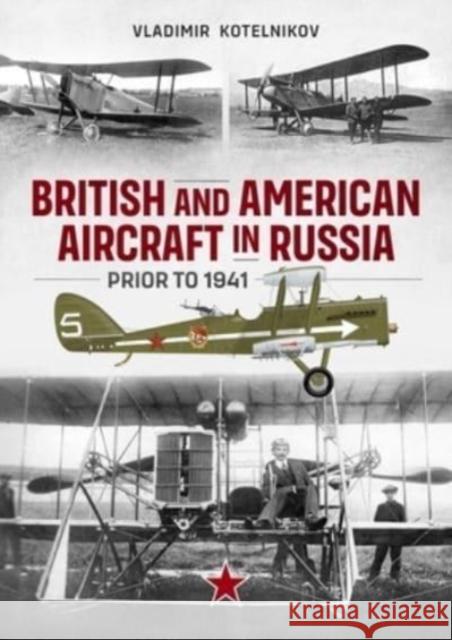 British and American Aircraft in Russia Prior to 1941 Vladimir Kotelnikov 9781915070883 Helion & Company