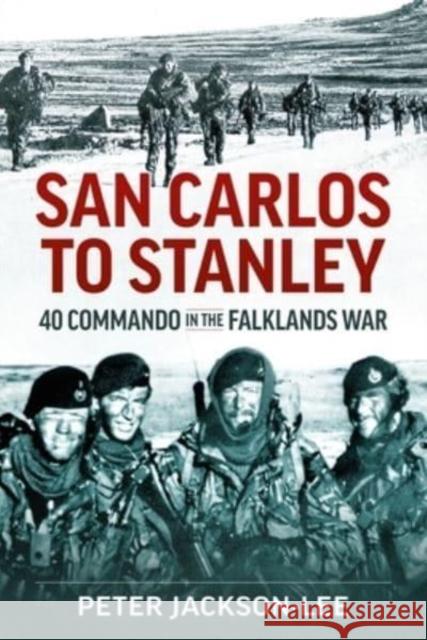 San Carlos to Stanley: 40 Commando in the Falklands War Peter Jackson-Lee 9781915070890 Helion & Company