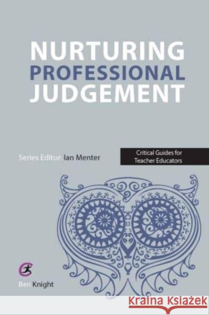 Nurturing Professional Judgement Ben Knight Ian Menter 9781915080684 Critical Publishing