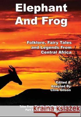 Elephant And Frog: Folklore, Fairy tales and Legends from Central Africa Clive Gilson 9781915081032 Clive Gilson