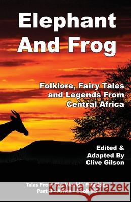 Elephant And Frog: Folklore, Fairy tales and Legends from Central Africa Clive Gilson 9781915081049 Clive Gilson