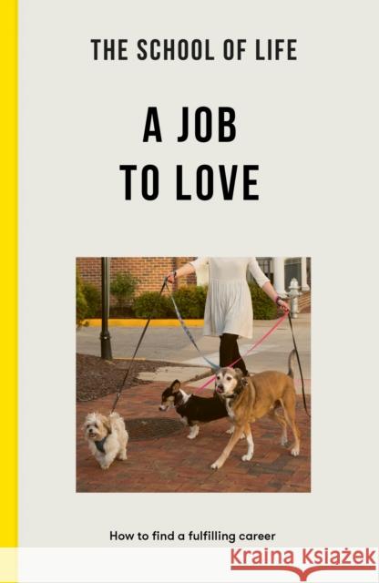The School of Life: A Job to Love: how to find a fulfilling career The School of Life 9781915087065 The School of Life Press