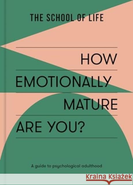 How Emotionally Mature Are You?: A guide to psychological adulthood The School of Life 9781915087126 School of Life