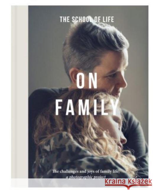 On Family: the joys and challenges of family life; a photographic project The School of Life 9781915087416 The School of Life Press