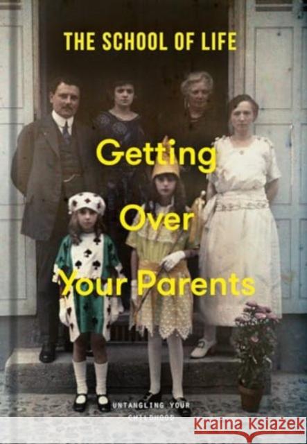 Getting Over Your Parents: Untangling your childhood The School of Life 9781915087522 School of Life