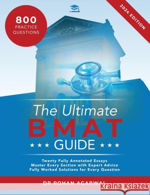 The Ultimate BMAT Guide: Fully Worked Solutions to over 800 BMAT practice questions, alongside Time Saving Techniques, Score Boosting Strategies, and 12 Annotated Essays. UniAdmissions guide for the B Rohan Agarwal 9781915091000