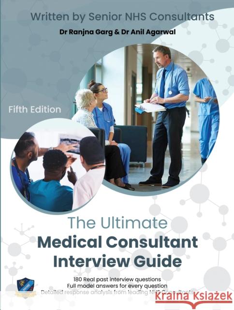 The Ultimate Medical Consultant Interview Guide: Fifth Edition. Over 180 Real Interview Questions Answered with Full Model Responses and Analysis, by Agarwal, Anil 9781915091161