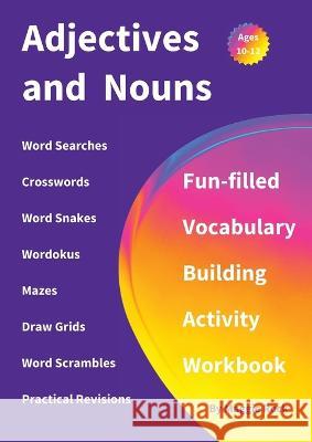 Adjectives and Nouns: Fun-filled Vocabulary Building Activity Workbook for Children Ages 10 - 12 years Maggie Rock   9781915094728 Published by IBII