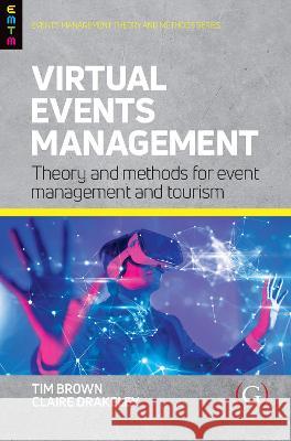 Virtual Events Management: Theory and Methods for Event Management and Tourism Tim Brown (Programme Leader and Senior Lecturer for Events Management, and Senior University Teaching Fellow, Chester Bu 9781915097033