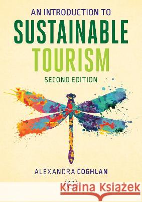 An Introduction to Sustainable Tourism Alexandra Coghlan (Associate Professor in tourism, Griffith University, Queensland, Australia) 9781915097309