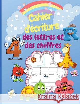 Cahier d'écriture des lettres et des chiffres pour les enfants de 3 à 5 ans: Livre d'activités pour apprendre à écrire l'alphabet et les chiffres de 1 Bouvier, Jacques 9781915100917 Gopublish.Ro