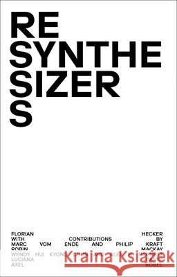 Resynthesizers Florian Hecker Yoon Ju Ellie Lee Matt Connolly 9781915103147 Urbanomic Media Ltd