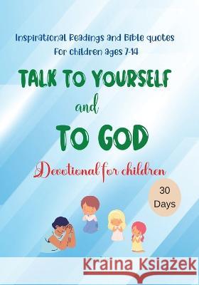 Talk to yourself and to God: Inspirational Readings and Bible quotes For children ages 7-14 Devotional for children 30 Days Miriam Cobza 9781915104908 Norbert Publishing