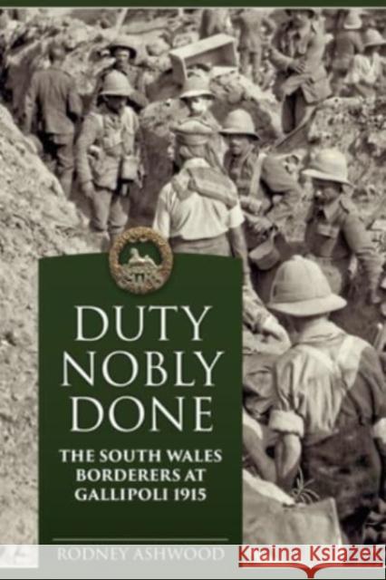 Duty Nobly Done: The South Wales Borderers at Gallipoli 1915 Rodney Ashwood 9781915113016 Helion & Company