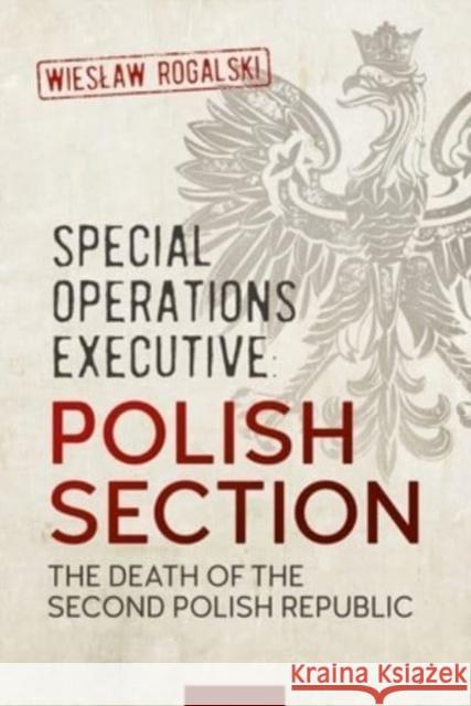 Special Operations Executive: Polish Section: The Death of the Second Polish Republic Wielaw Rogalski 9781915113740 Helion & Company