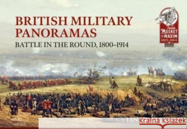 British Military Panoramas: Battle in the Round, 1800-1914 Ian F. W. Beckett 9781915113849 Helion & Company