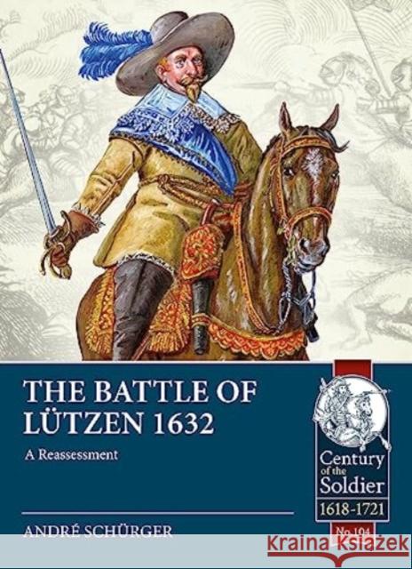 The Battle of Lutzen 1632: A Reassessment Andre Schurger 9781915113962 Helion & Company